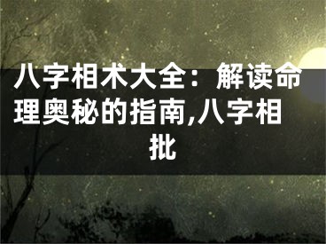 八字相术大全：解读命理奥秘的指南,八字相批
