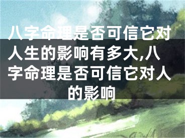 八字命理是否可信它对人生的影响有多大,八字命理是否可信它对人的影响