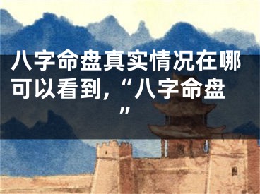 八字命盘真实情况在哪可以看到,“八字命盘”