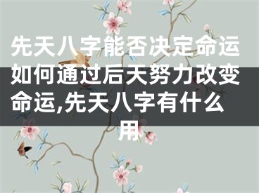 先天八字能否决定命运如何通过后天努力改变命运,先天八字有什么用