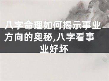 八字命理如何揭示事业方向的奥秘,八字看事业好坏