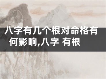 八字有几个根对命格有何影响,八字 有根