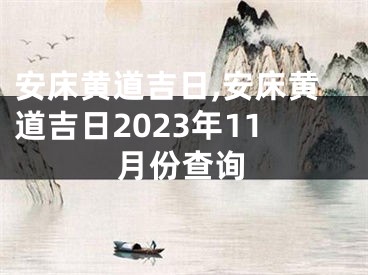 安床黄道吉日,安床黄道吉日2023年11月份查询