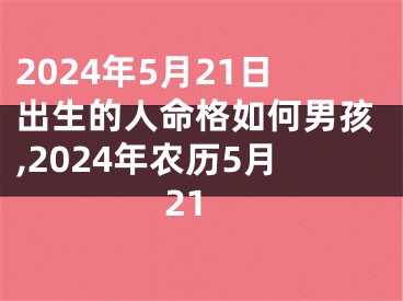 2024年5月21日出生的人命格如何男孩,2024年农历5月21