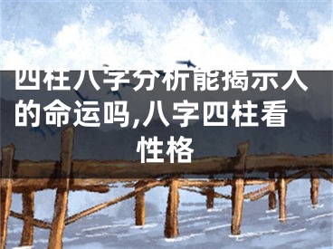 四柱八字分析能揭示人的命运吗,八字四柱看性格