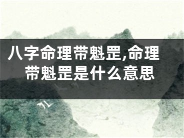 八字命理带魁罡,命理带魁罡是什么意思