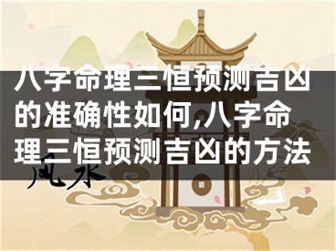 八字命理三恒预测吉凶的准确性如何,八字命理三恒预测吉凶的方法