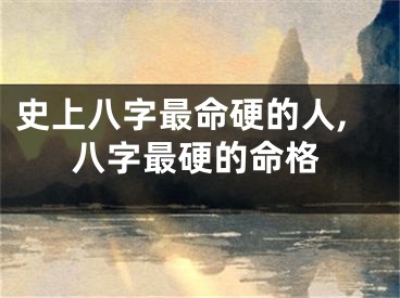 史上八字最命硬的人,八字最硬的命格