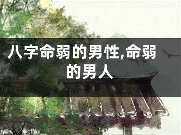 八字命弱的男性,命弱的男人