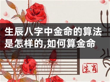 生辰八字中金命的算法是怎样的,如何算金命