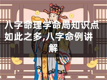 八字命理学命局知识点如此之多,八字命例讲解