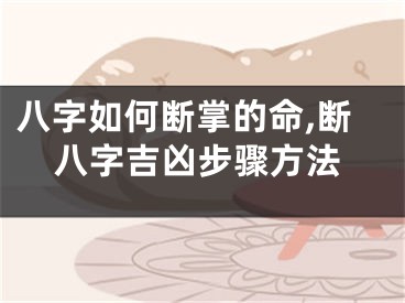 八字如何断掌的命,断八字吉凶步骤方法