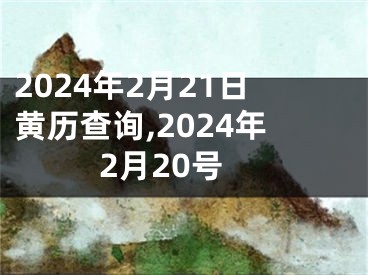 2024年2月21日黄历查询,2024年2月20号