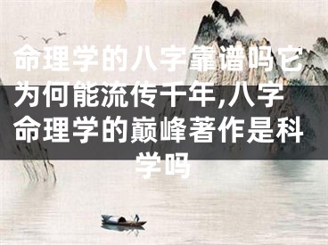 命理学的八字靠谱吗它为何能流传千年,八字命理学的巅峰著作是科学吗