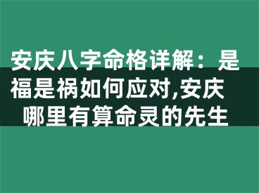 安庆八字命格详解：是福是祸如何应对,安庆哪里有算命灵的先生