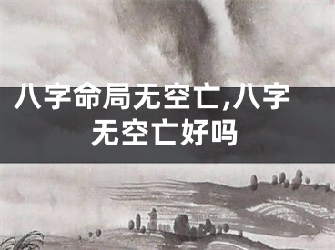 八字命局无空亡,八字无空亡好吗