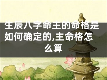 生辰八字命主的命格是如何确定的,主命格怎么算
