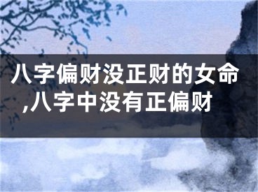 八字偏财没正财的女命,八字中没有正偏财