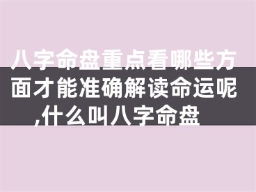 八字命盘重点看哪些方面才能准确解读命运呢,什么叫八字命盘