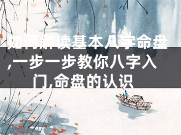 如何解读基本八字命盘,一步一步教你八字入门,命盘的认识
