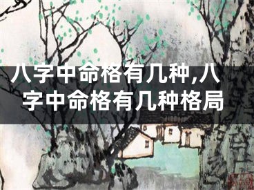八字中命格有几种,八字中命格有几种格局