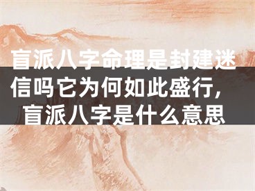 盲派八字命理是封建迷信吗它为何如此盛行,盲派八字是什么意思