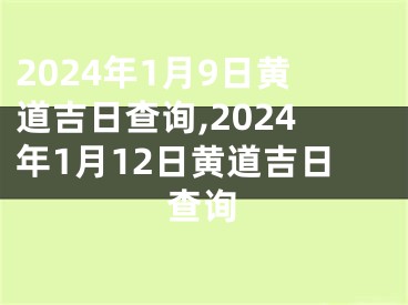 2024年1月9日黄道吉日查询,2024年1月12日黄道吉日查询