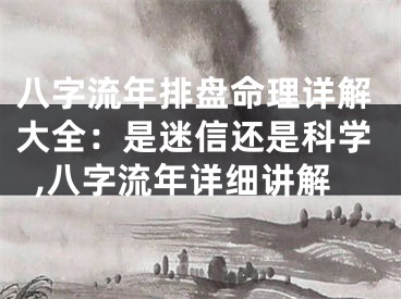 八字流年排盘命理详解大全：是迷信还是科学,八字流年详细讲解