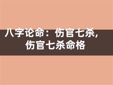 八字论命：伤官七杀,伤官七杀命格