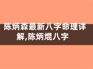 陈炳森最新八字命理详解,陈炳焜八字