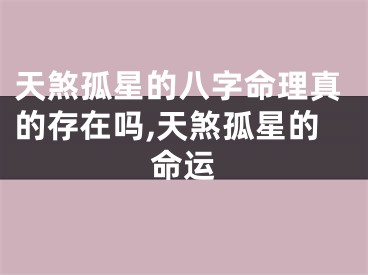 天煞孤星的八字命理真的存在吗,天煞孤星的命运