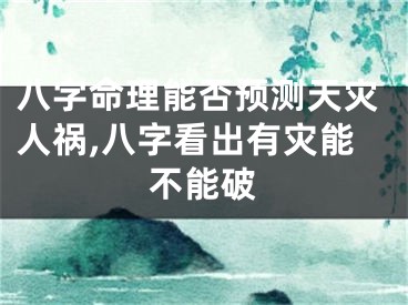 八字命理能否预测天灾人祸,八字看出有灾能不能破