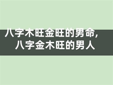 八字木旺金旺的男命,八字金木旺的男人