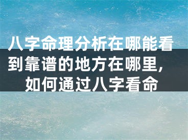 八字命理分析在哪能看到靠谱的地方在哪里,如何通过八字看命