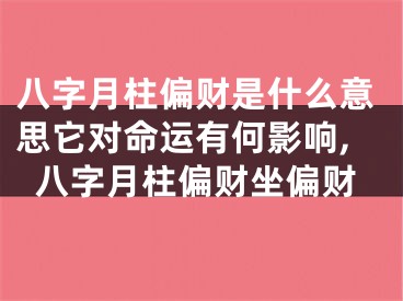 八字月柱偏财是什么意思它对命运有何影响,八字月柱偏财坐偏财
