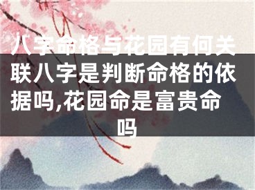 八字命格与花园有何关联八字是判断命格的依据吗,花园命是富贵命吗