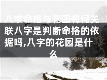 八字命格与花园有何关联八字是判断命格的依据吗,八字的花园是什么