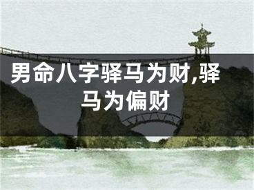 男命八字驿马为财,驿马为偏财
