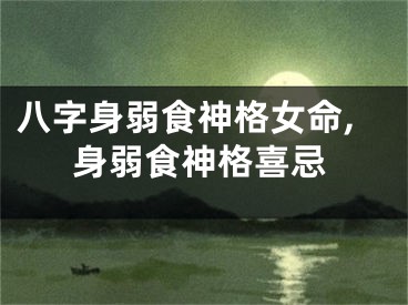 八字身弱食神格女命,身弱食神格喜忌