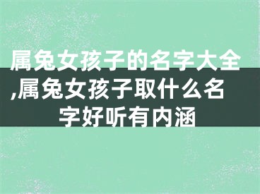属兔女孩子的名字大全,属兔女孩子取什么名字好听有内涵