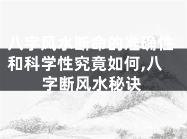 八字风水断命的准确性和科学性究竟如何,八字断风水秘诀