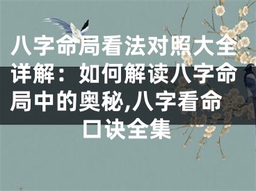 八字命局看法对照大全详解：如何解读八字命局中的奥秘,八字看命口诀全集