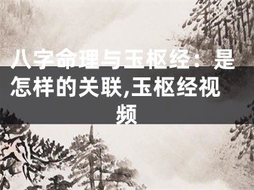 八字命理与玉枢经：是怎样的关联,玉枢经视频