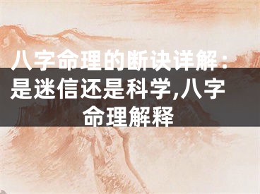 八字命理的断诀详解：是迷信还是科学,八字命理解释