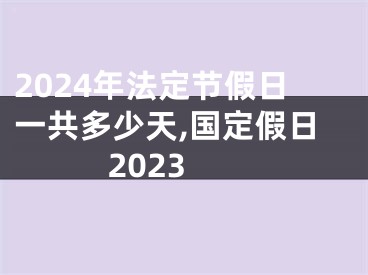 2024年法定节假日一共多少天,国定假日 2023