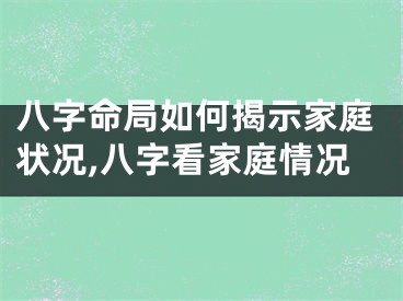 八字命局如何揭示家庭状况,八字看家庭情况