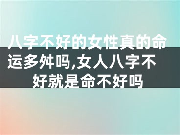 八字不好的女性真的命运多舛吗,女人八字不好就是命不好吗