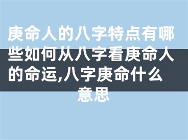庚命人的八字特点有哪些如何从八字看庚命人的命运,八字庚命什么意思