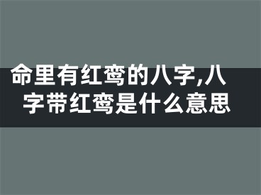 命里有红鸾的八字,八字带红鸾是什么意思