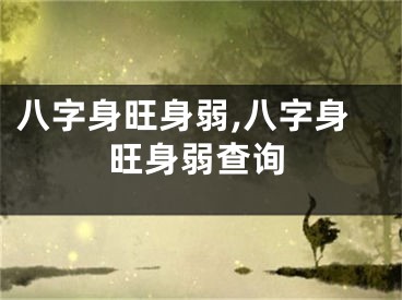 八字身旺身弱,八字身旺身弱查询